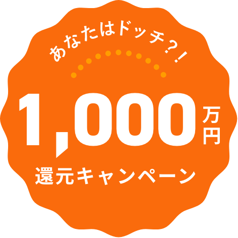 あなたはどっち？！1,000万円還元キャンペーン